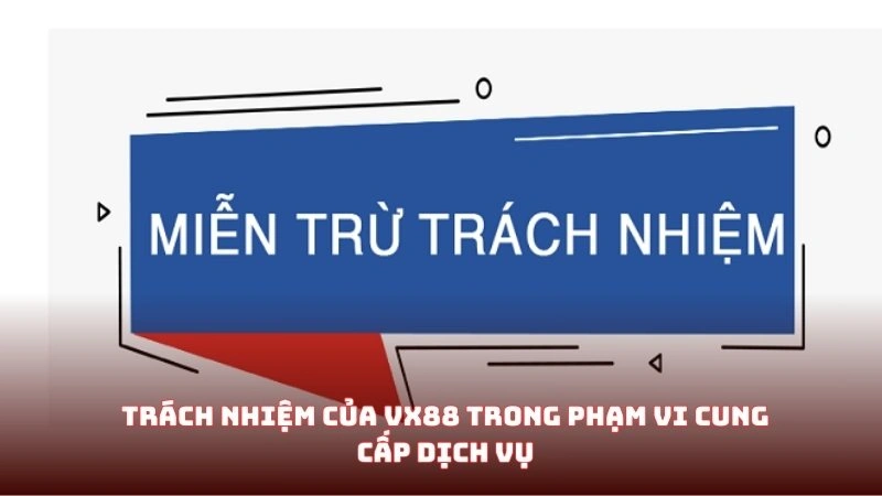 Chính sách miễn trừ trách nhiệm của Vx88 trong phạm vi cung cấp dịch vụ Chính sách miễn trừ trách nhiệm của Vx88 trong phạm vi cung cấp dịch vụ